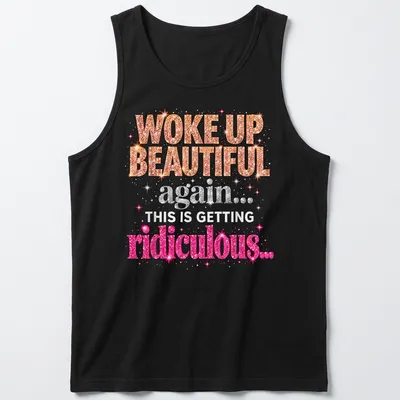 Glittery text reads 'WOKE UP BEAUTIFUL again... THIS IS GETTING ridiculous...' in pink, orange, silver, and white. — printed on a tank top