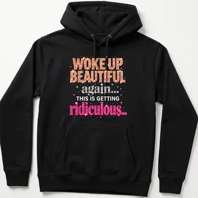Glittery text reads 'WOKE UP BEAUTIFUL again... THIS IS GETTING ridiculous...' in pink, orange, silver, and white. — printed on a unisex hoodie