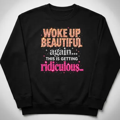 Glittery text reads 'WOKE UP BEAUTIFUL again... THIS IS GETTING ridiculous...' in pink, orange, silver, and white. — printed on a unisex sweatshirt