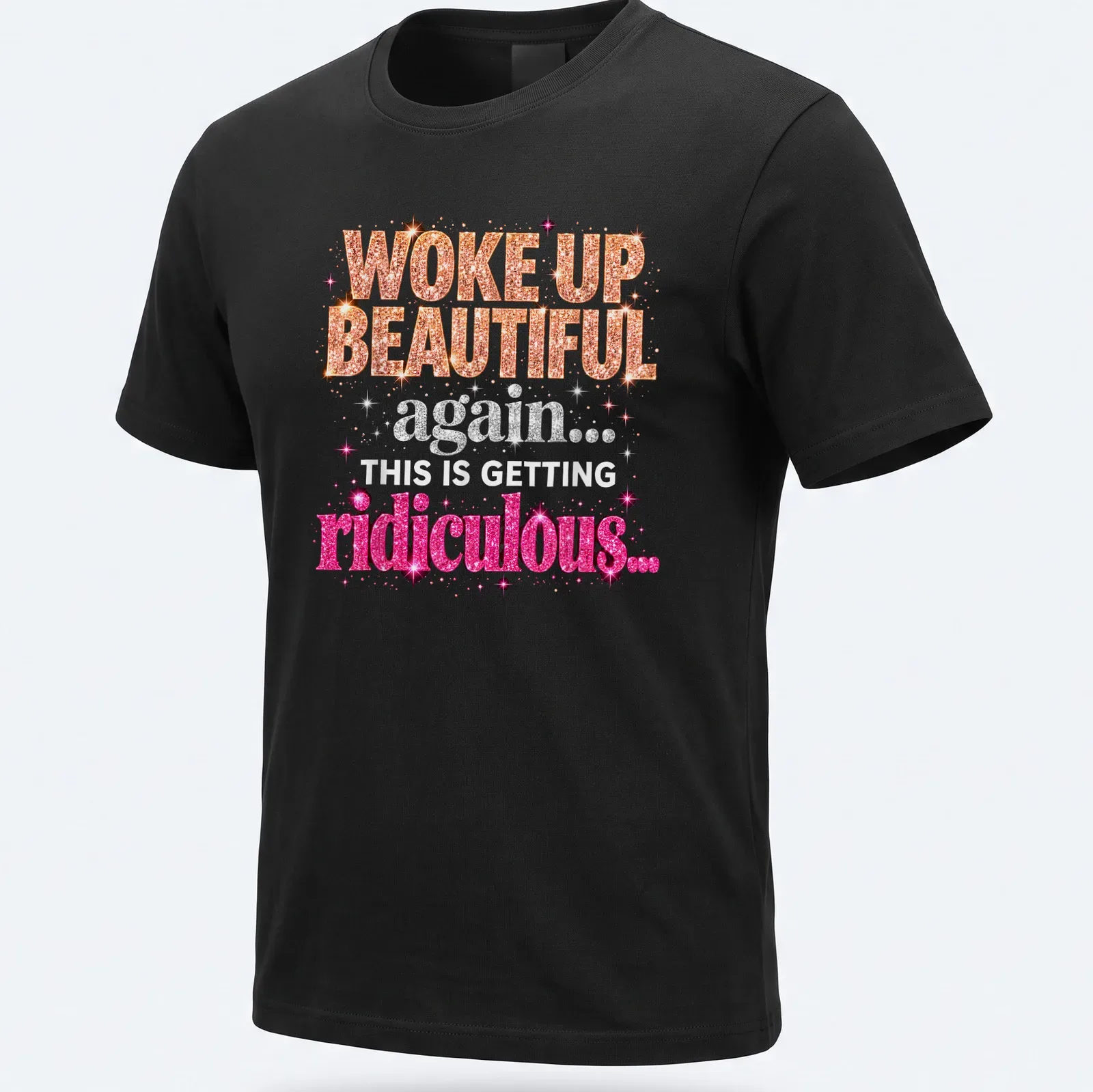 Glittery text reads 'WOKE UP BEAUTIFUL again... THIS IS GETTING ridiculous...' in pink, orange, silver, and white. — printed on a unisex t-shirt
