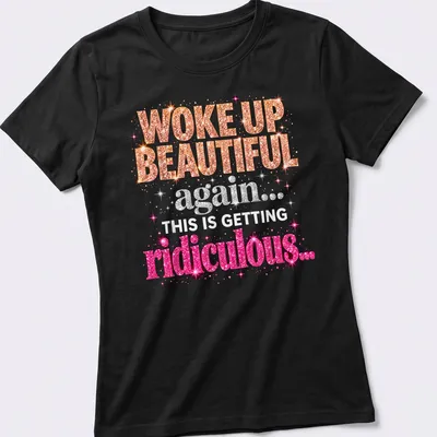 Glittery text reads 'WOKE UP BEAUTIFUL again... THIS IS GETTING ridiculous...' in pink, orange, silver, and white. — printed on a women's shirt
