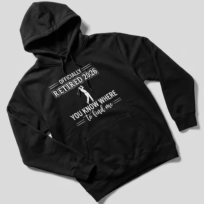Bold typography design stating 'OFFICIALLY RETIRED 2026 YOU KNOW WHERE to find me' with golfer theme — printed on a unisex hoodie