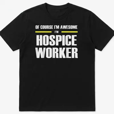 Bold typography shirt reading 'Of Course Iβm Awesome Iβm Hospice Worker' in black, yellow, and white