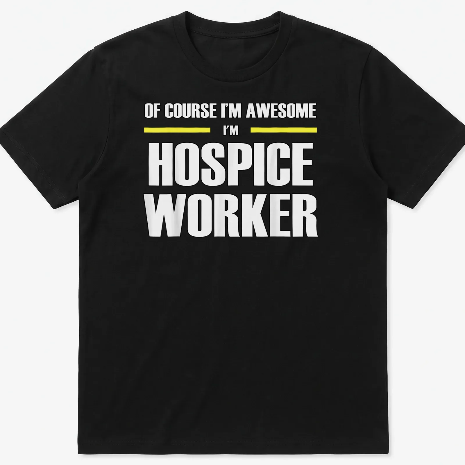 Bold typography shirt reading 'Of Course I’m Awesome I’m Hospice Worker' in black, yellow, and white — printed on a unisex t-shirt