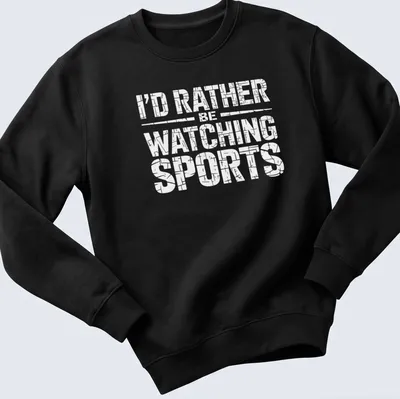 Bold text reading I'd Rather Be Watching Sports on a black — printed on a unisex sweatshirt