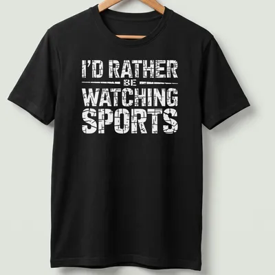 Bold text reading I'd Rather Be Watching Sports on a black t-shirt