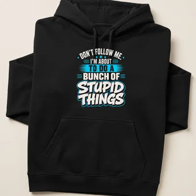 Bold graphic t-shirt with humorous quote about doing stupid things — printed on a unisex hoodie
