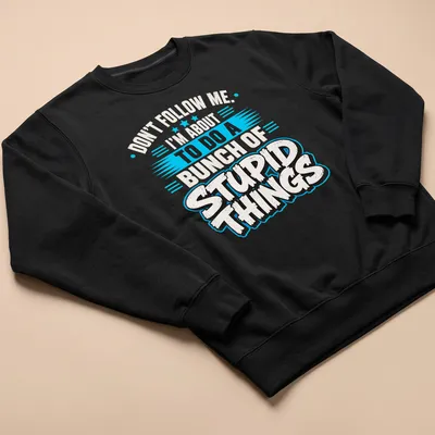 Bold graphic t-shirt with humorous quote about doing stupid things — printed on a unisex sweatshirt