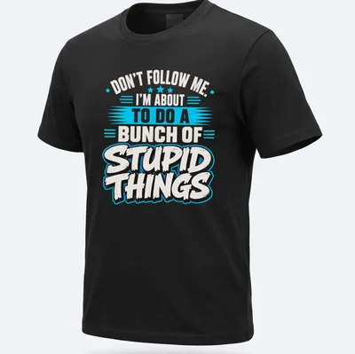 Bold graphic t-shirt with humorous quote about doing stupid things