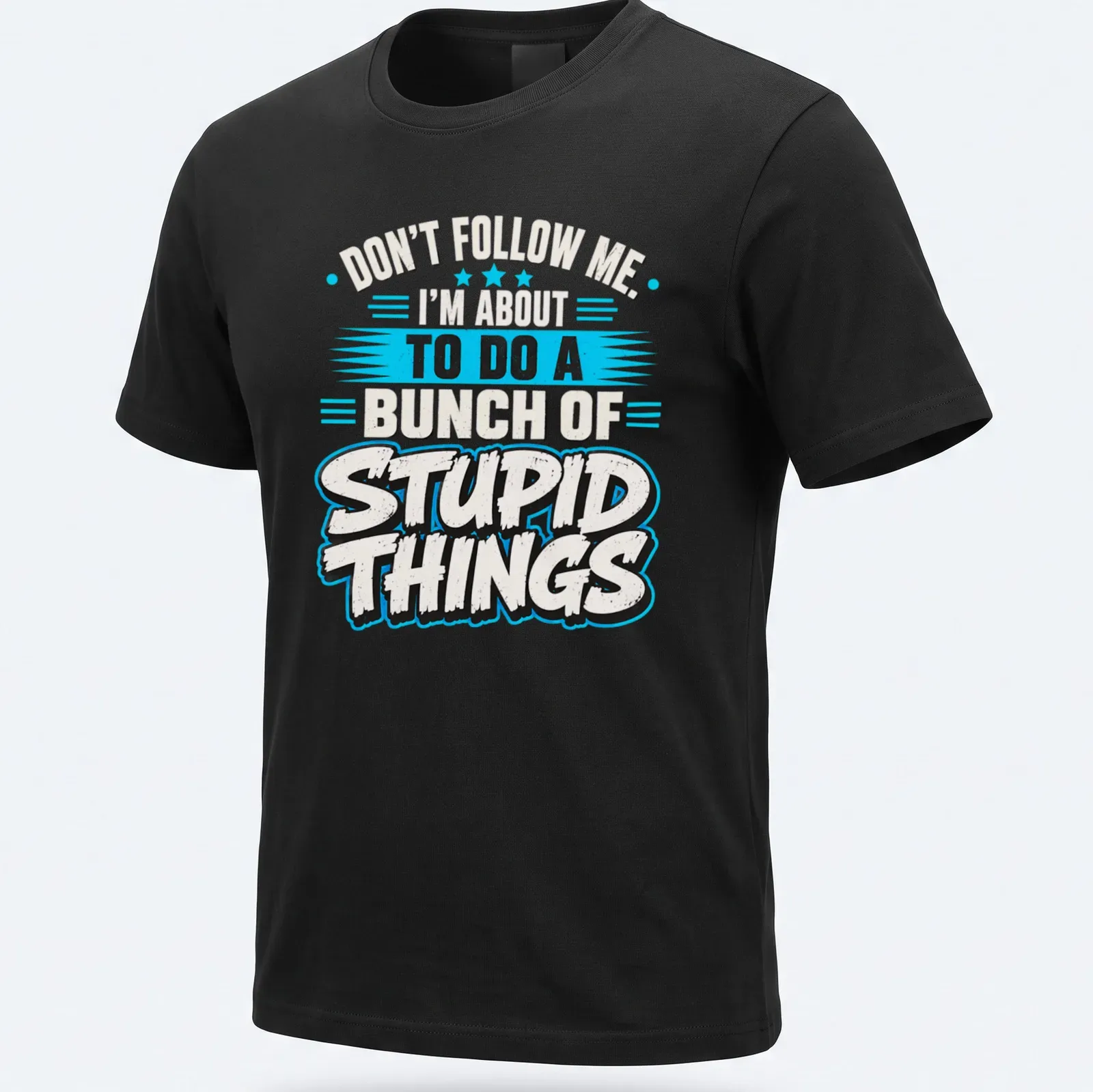 Bold graphic t-shirt with humorous quote about doing stupid things — printed on a unisex t-shirt