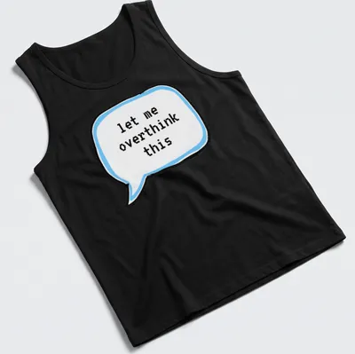 Cartoon thought bubble with the text 'let me overthink this' in light blue and black — printed on a tank top